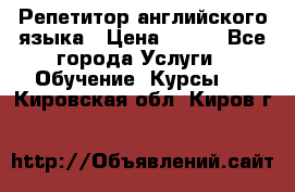 Репетитор английского языка › Цена ­ 350 - Все города Услуги » Обучение. Курсы   . Кировская обл.,Киров г.